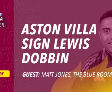 Transfers | Aston Villa Sign Lewis Dobbin From Everton | Guest: Matt Jones, The Blue Room