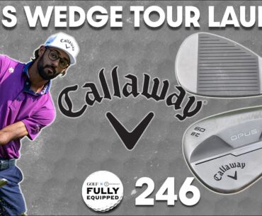 New Callaway Opus wedges and Scottie Scheffler's incredible driving stats | Fully Equipped