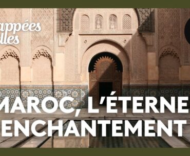 Maroc, l'éternel enchantement - Échappées belles