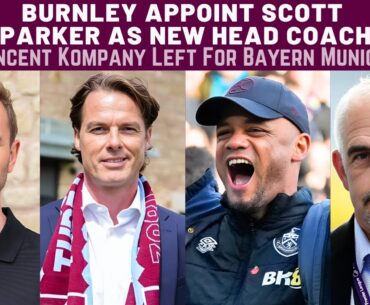 BURNLEY APPOINT SCOTT PARKER AS HEAD COACH | VINCENT KOMPANY LEFT FOR BAYERN MUNICH