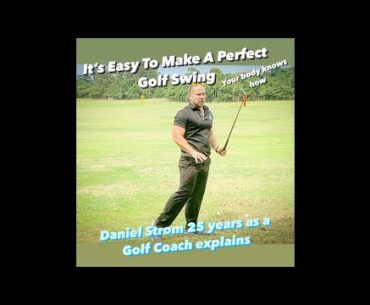 Make a perfect Golf Swing, your body knows it. The first clip I made 2 years ago. Daniel Strom shows