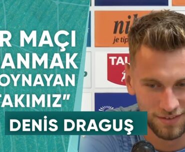 Denis Draguş: "Rakip Kim Olduğundan Bağımsız Bir Şekilde Her Maçını Kazanmak İçin Oynayan Takımız"