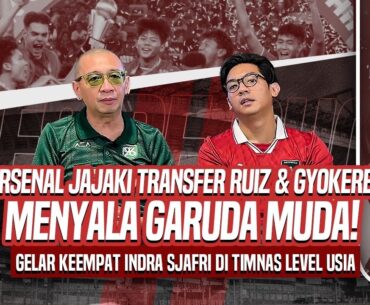 OFFSIDE DUO #173 :ARSENAL JAJAKI TRANSFER RUIZ & GYOKERES, GELAR KE-4 INDRA SJAFRI TIMNAS LEVEL USIA