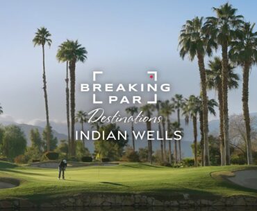 Palm Springs' Best Golf Trip | Breaking Par Destinations: Indian Wells Golf Resort