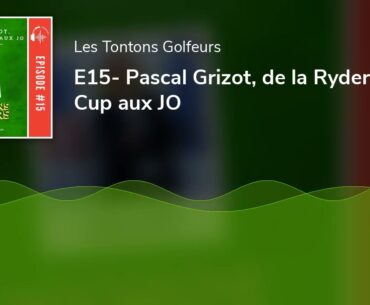 E15- Pascal Grizot, de la Ryder Cup aux JO