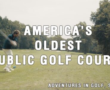 America’s Oldest Public Golf Course | Adventures In Golf Season 4