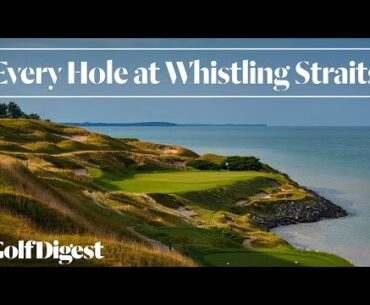 Every Hole at Whistling Straits in Sheboygan, WI | Golf Digest