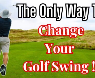 The Only Way To Change Your Golf Swing