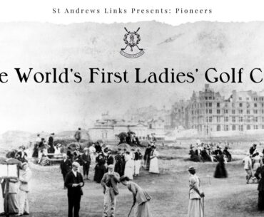 Pioneers: The World's First Ladies' Golf Club | A St Andrews Links Film