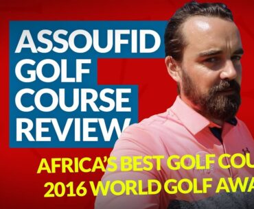 ASSOUFID GOLF COURSE REVIEW - Championship Golf VS Resort Golf - What's The Difference??