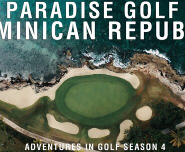 Paradise Golf in the Dominican | Adventures In Golf Season 4