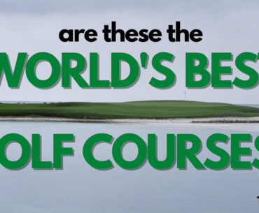 World's Best Golf Courses? These are My 10 Favorites