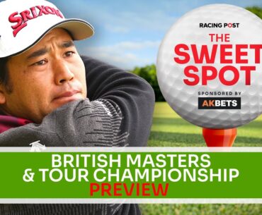 British Masters and Tour Championship Preview | Golf Tips | The Sweet Spot | AK Bets