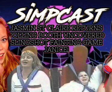 SimpCast! Jasmin St Claire! Polling Booths Uncovered! Slingshot Ride Fainting! Janice!