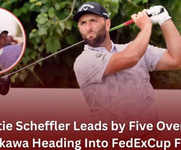 Scottie Scheffler Leads by Five Over Collin Morikawa Heading Into FedExCup Finale