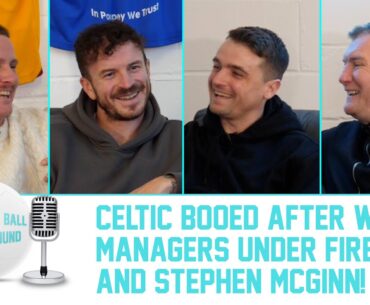 CELTIC BOOED AFTER WIN, MANAGERS UNDER FIRE & STEPHEN MCGINN! | Keeping The Ball On The Ground