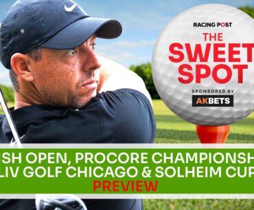 Irish Open, Procore Championship and LIV Golf Chicago Preview | Golf Tips | The Sweet Spot | AK Bets