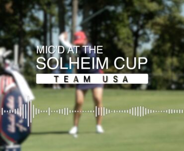 Mic'd at the Solheim Cup: Team USA