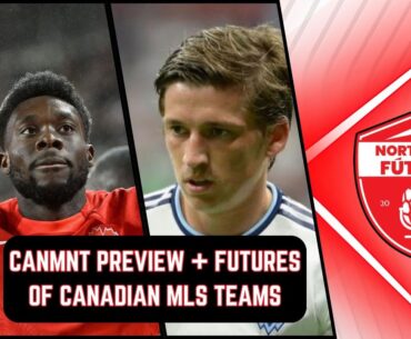 CanMNT preview + futures of Canadian MLS teams