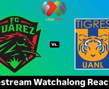 FC Juárez Vs. Tigres UANL Livestream Watchalong Reaction