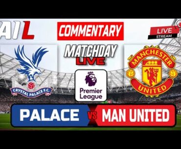 CRYSTAL PALACE vs MANCHESTER UNITED Live Stream COMMENTARY Premier League | Lineups + Livescores