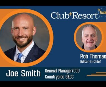 Joe Smith, GM/COO of Countryside G&CC Joins the Club + Resort Talks Podcast