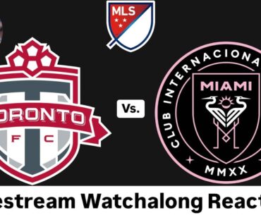 Toronto FC Vs. Inter Miami CF Livestream Watchalong Reaction