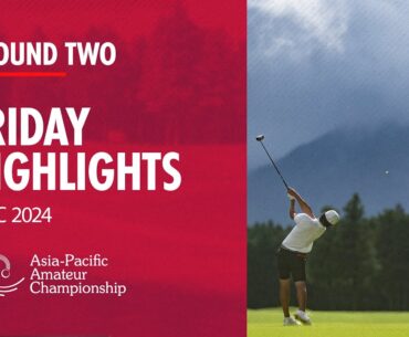 Round 2 Friday Highlights | 2024 Asia-Pacific Amateur Championship