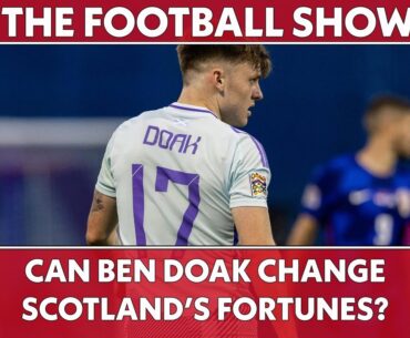 Can Ben Doak Change Scotland's Fortunes? | The Football Show LIVE