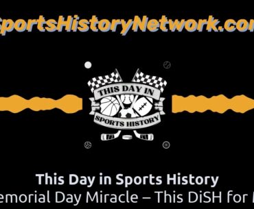 The Memorial Day Miracle – This DiSH for May 31 | This Day in Sports History