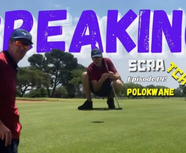 Breaking Scratch Episode 14 | Polokwane Golf Club