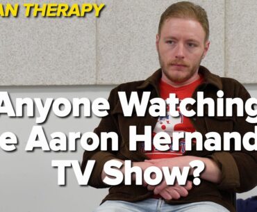 NFL FAN THERAPY: Anyone Watching The Aaron Hernandez TV Show?